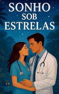 Sonho Sob Estrelas: Uma história de amor, medicina e aventura no coração da Amazônia