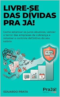 Livro Livre-se das Dívidas Pra Já!: Como estancar os juros abusivos, vencer o terror das empresas de cobrança e retomar o controle definitivo do seu salário