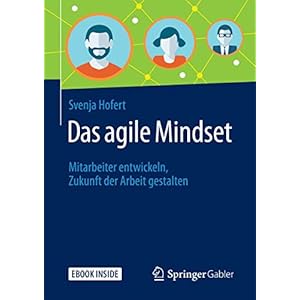 Das agile Mindset: Mitarbeiter entwickeln, Zukunft der Arbeit gestalten