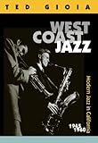 West Coast Jazz: Modern Jazz in California, 1945-1960 by Ted Gioia, William Claxton