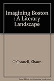 Front cover for the book Imagining Boston: A Literary Landscape by Shaun O'Connell