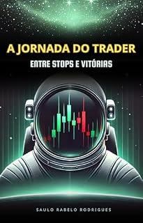 Livro A Jornada do Trader: Entre Stops e Vitórias: Reflexões e Estratégias Para Superar Desafios Emocionais e Construir Consistência no Mercado