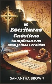 Livro As Escrituras Gnósticas Completas e os Evangelhos Perdidos: Explorando os ensinamentos ocultos do cristianismo primitivo; Insights históricos, teológicos e narrativos