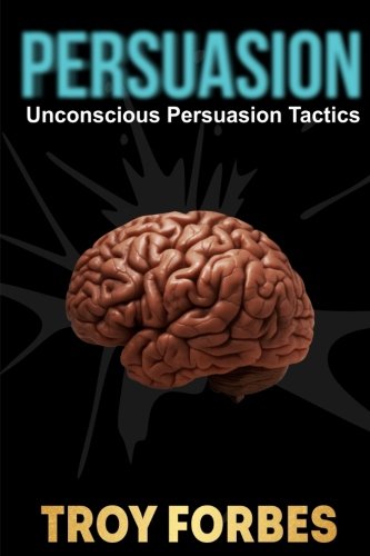 Persuasion: Unconscious Persuasion Tactics (Volume 1)