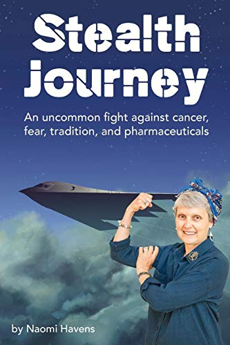 Stealth Journey: An uncommon fight against cancer, fear, tradition, and pharmaceuticals by Naomi Havens