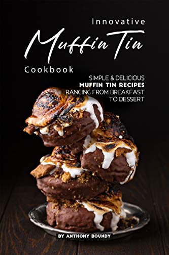 Innovative Muffin Tin Cookbook: Simple & Delicious Muffin Tin Recipes Ranging from Breakfast to Dessert by [Boundy, Anthony]