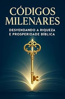 Livro Códigos Milenares: Desvendando a Riqueza e Prosperidade Bíblica: Um guia prático para alcançar liberdade financeira através dos princípios eternos da Bíblia Sagrada