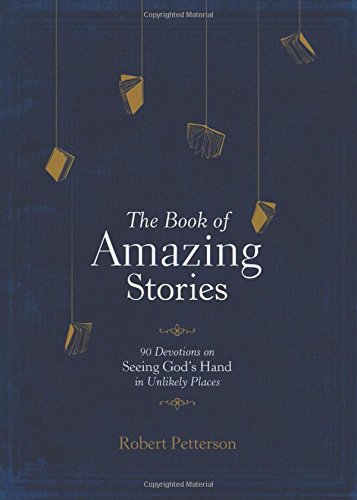 The Book of Amazing Stories: 90 Devotions on Seeing God’s Hand in Unlikely Places
