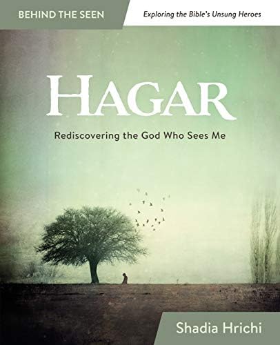 Shadia HrichiHagar: Rediscovering the God Who Sees Me (Bible Study) (Behind the Seen: Exploring the Bible's Unsung Heroes)