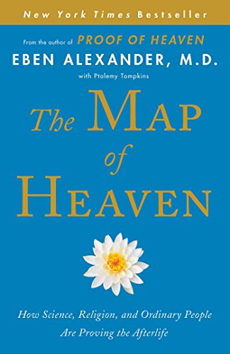 The Map of Heaven: How Science, Religion, and Ordinary People Are Proving the Afterlife by Eben Alexander