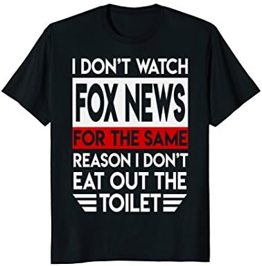 I Don't Watch Fox News For The Same I Don't Eat Out Toilet