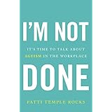 I'm Not Done: It's Time to Talk About Ageism in the Workplace