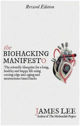 The Biohacking Manifesto: The scientific blueprint for a long, healthy and happy life using cutting edge anti-aging and neuroscience based hacks