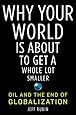 Why Your World Is About to Get a Whole Lot Smaller: Oil and the End of Globalization