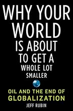 Why Your World Is About to Get a Whole Lot Smaller: Oil and the End of Globalization