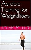 Aerobic Training for Weightlifters by Richard Schuller