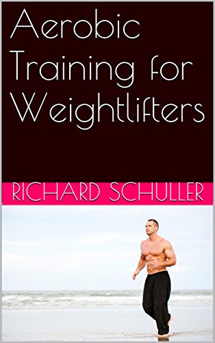 Aerobic Training for Weightlifters by Richard Schuller