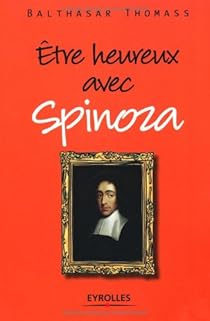 Etre Heureux Avec Spinoza Balthasar Thomass Babelio