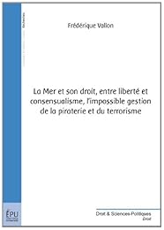 La  mer et son droit, entre liberté et consensualisme, l'impossible gestion de la piraterie et du terrorisme