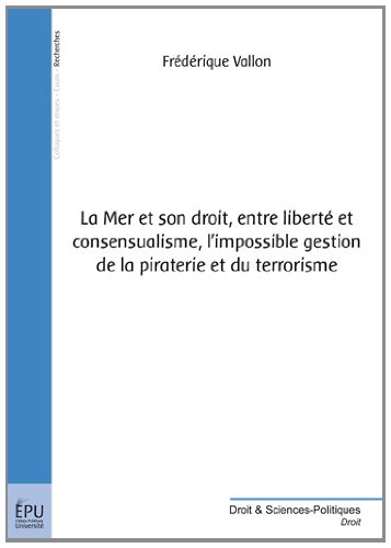 La  mer et son droit, entre liberté et consensualisme, l'impossible gestion de la piraterie et du terrorisme