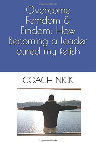 Overcome Femdom & Findom: How Becoming a leader cured my fetish (Alpha Male)