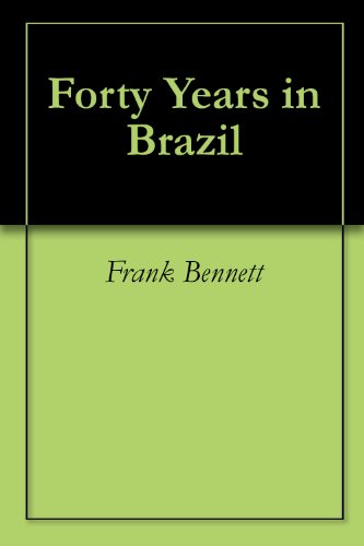 Forty Years in Brazil by Frank Bennett