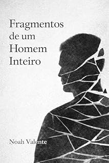 Livro Fragmentos de um Homem Inteiro: Uma ficção psicológica sobre silêncio e presença
