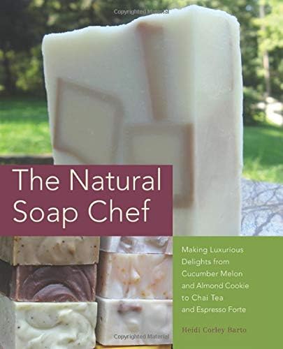 The Natural Soap Chef: Making Luxurious Delights from Cucumber Melon and Almond Cookie to Chai Tea and Espresso Forte