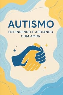 Livro "Autismo: Um Guia Afetivo para Pais e Cuidadores": Entenda os sinais, descubra o caminho e acolha com amor.