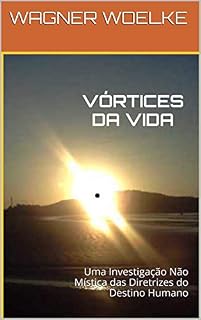 Livro VÓRTICES DA VIDA: Uma Investigação Não Mística das Diretrizes do Destino Humano