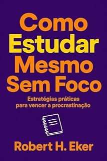 Livro Como estudar mesmo sem foco: Estratégias práticas para vencer a procrastinação, aprender melhor e criar uma rotina de estudos que funciona na vida real