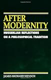 After Modernity : Husserlian Reflections on a Philosophical Tradition, Mensch, James R., 0791429865