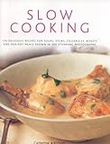 Slow Cooking: 150 Delicious Simple-To-Make Recipes Shown In 250 Stunning Photographs: Soups, Stews, Casseroles, Roasts, Comforting Hot-Pots, And Easy One-Pot Meals by 