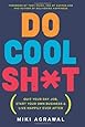 Do Cool Sh*t: Quit Your Day Job, Start Your Own Business, and Live Happily Ever After
