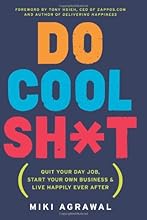 Do Cool Sh*t: Quit Your Day Job, Start Your Own Business, and Live Happily Ever After