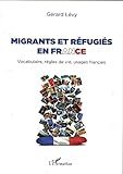 Migrants et réfugiés en France : Vocabulaire, règles de vie, usages français by
