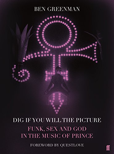 Dig If You Will The Picture: Funk, Sex and God in the Music of Prince