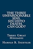 The Three Unpardonable Sins. Sin Unto Death. Can God?: Three Great Messages by 
