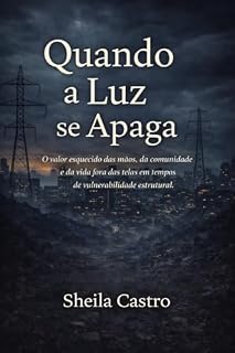 Livro Quando a Luz se Apaga: O Valor esquecido das mãos, da comunidade e da vida fora das telas em tempos de vulnerabilidade estrutural
