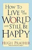 How to Live in the World and Still Be Happy