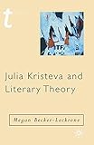 Julia Kristeva and Literary Theory (Transitions) by Megan Becker-Leckrone