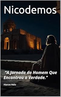 Livro Nicodemos: “A Jornada do Homem Que Encontrou a Verdade.": Nicodemos: “A Jornada do Homem Que Encontrou a Verdade."