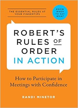 Robert's Rules of Order in Action: How to Participate in Meetings with Confidence, by Randi Minetor Robert's Rules of Order in Action: How to Participate in Meetings with Confidence, by Randi Minetor