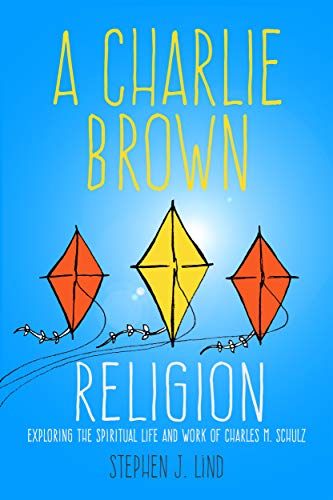 A Charlie Brown Religion: Exploring the Spiritual Life and Work of Charles M. Schulz (Great Comics A by Stephen J. Lind