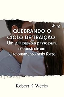 Livro Quebrando o ciclo de traição: Um guia passo a passo para reconstruir um relacionamento mais forte