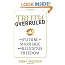 Truth Overruled: The Future of Marriage and Religious Freedom