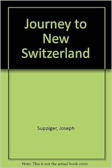 Journey to New Switzerland: Travel Account of the Koepfli and Suppiger Family to St. Louis on the Mississippi and the Founding of New Switzerland in the State of Illinois Journey to New Switzerland: Travel Account of the Koepfli and Suppiger Family to St. Louis on the Mississippi and the Founding of New Switzerland in the State of Illinois