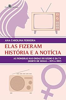 Livro Elas fizeram história e a notícia: as pioneiras nas ondas do rádio e da TV (Norte de Minas – 1979 a 1997)
