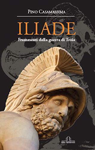 Iliade Frammenti Della Guerra Di Troia Casamassima Pino 9788864058566 Amazon Com Books