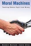 Moral Machines: Teaching Robots Right from Wrong